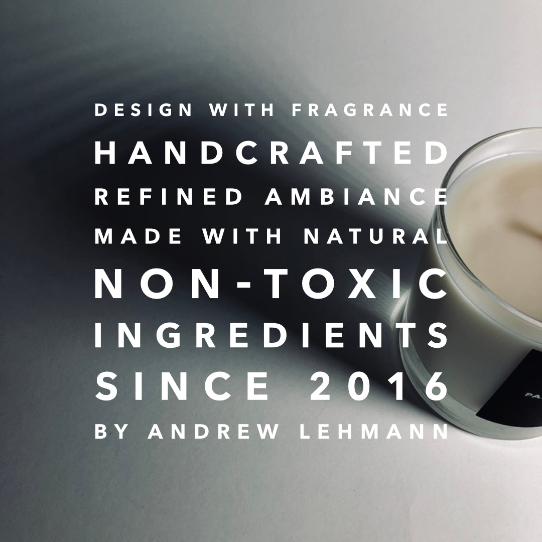 Handcrafted; refined ambiance; made with natural and non-toxic ingredients since 2016; By Andrew Lehmann.